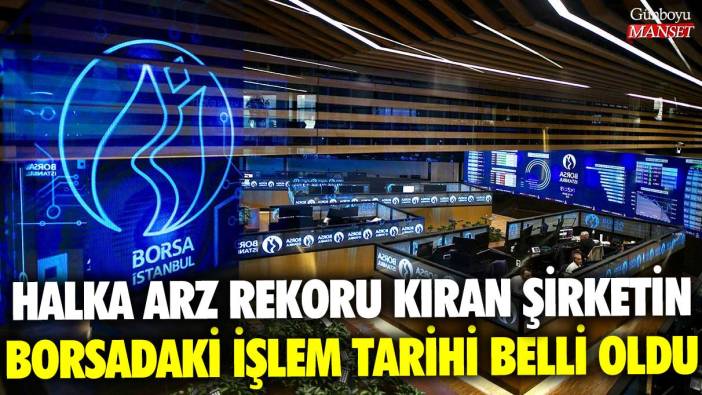 Halka arz rekoru kıran şirketin borsadaki işlem tarihi belli oldu