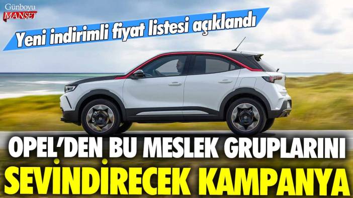 Opel'den bu meslek gruplarını sevindirecek kampanya! Yeni indirimli fiyat listesi açıklandı