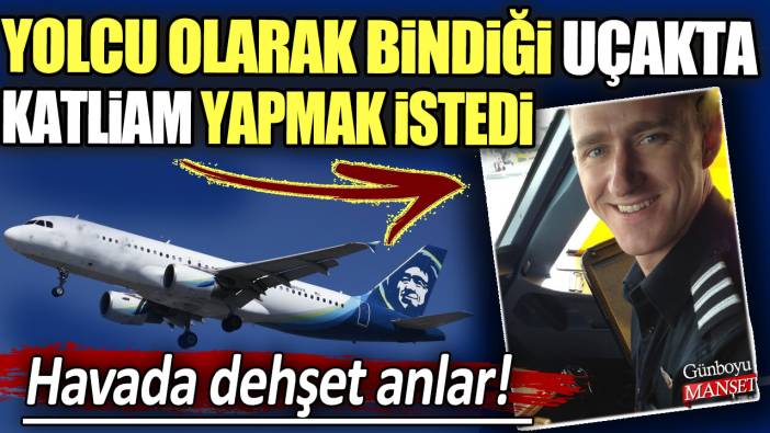 Havada dehşet anlar! Yolcu olarak bindiği uçakta katliam yapmak istedi... Yolcu sayısı kadar ceza aldı