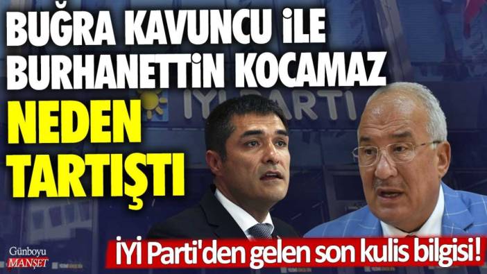 İYİ Parti'den gelen son kulis bilgisi! Buğra Kavuncu ile Burhanettin Kocamaz neden tartıştı