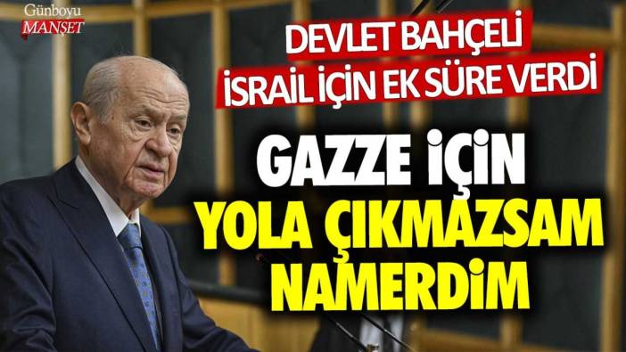 Devlet Bahçeli İsrail için ek süre verdi: Gazze için yola çıkmazsam namerdim