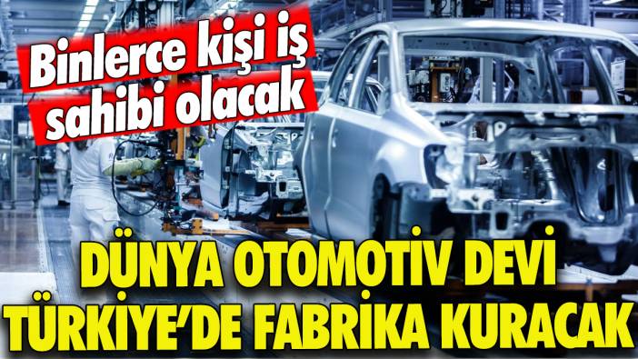 Dünya otomotiv devi Türkiye'de fabrika kuracak Bu ilimiz sektörün üssü olacak! Binlerce kişi iş sahibi olacak