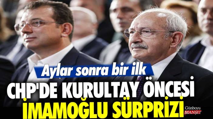 CHP'de kurultay öncesi İmamoğlu sürprizi! Aylar sonra bir ilk