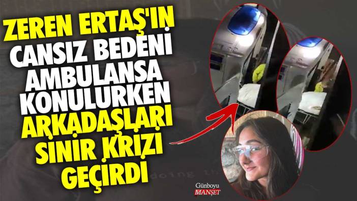 Aydın’da KYK yurdunda asansörde sıkışarak hayatını kaybeden Zeren Ertaş'ın cansız bedeni ambulansa konulurken arkadaşları sinir krizi geçirdi