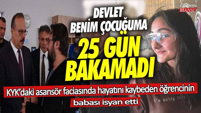 KYK’daki asansör faciasında hayatını kaybeden Zeren Ertaş’ın babası isyan etti! Devlet çocuğuma 25 gün bakamadı