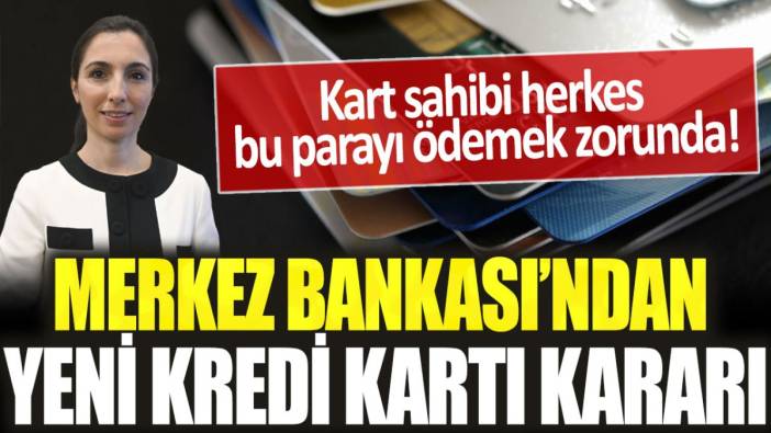 Merkez Bankası'ndan yeni kredi kartı kararı: Herkes bu parayı ödemek zorunda kalacak!