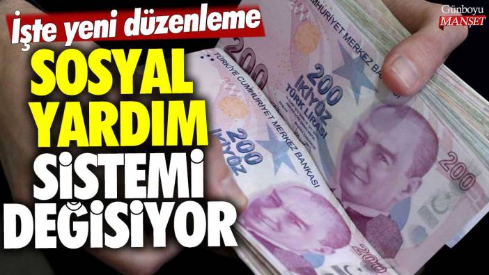 Sosyal yardım sistemi değişiyor! İşte yeni düzenleme