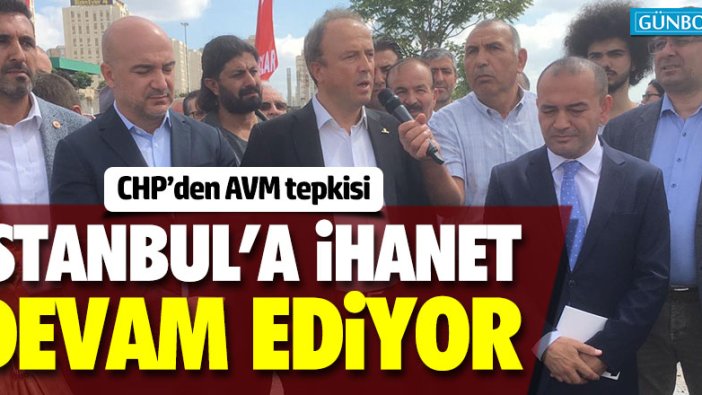CHP'den AVM tepkisi: "İstanbul'a ihanet devam ediyor"