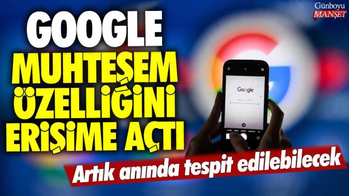 Google muhteşem özelliğini erişime açtı: Artık anında tespit edilebilecek!