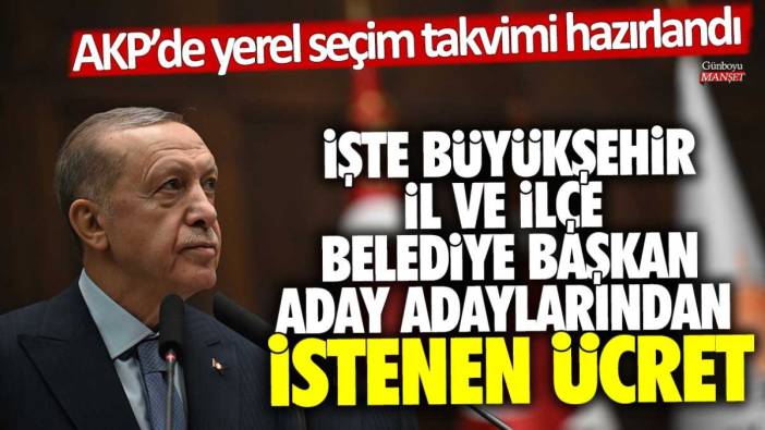 AKP'de yerel seçim için takvim hazırlandı! İşte büyükşehir, il ve ilçe belediye başkan aday adaylarından istenen ücret