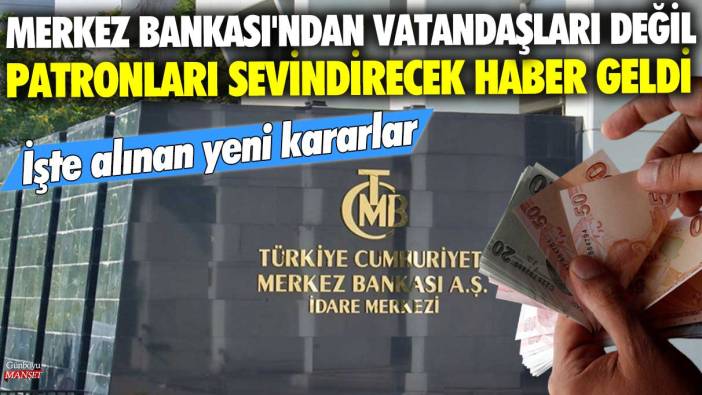 Merkez Bankası'ndan vatandaşları değil patronları sevindirecek haber geldi! İşte alınan yeni kararlar