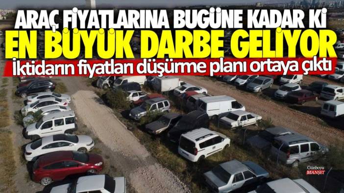 Araç fiyatlarına bugüne kadar ki en büyük darbe geliyor! İktidarın fiyatları düşürme planı ortaya çıktı