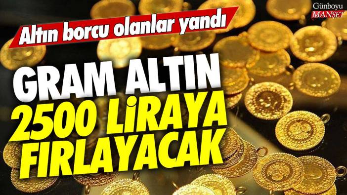 Gram altın 2500 liraya fırlayacak: Altın borcu olanlar yandı