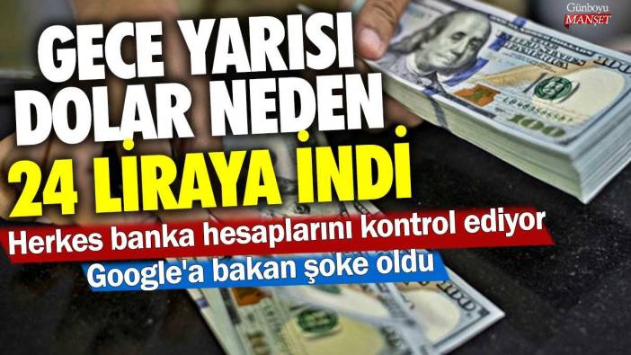 Gece yarısı dolar neden 24 liraya indi? Google'a bakan şoke oldu...Herkes banka hesaplarını kontrol ediyor