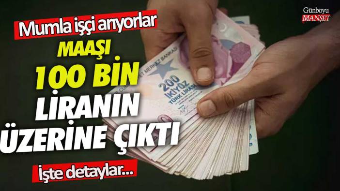 Maaşı 100 bin liranın üzerine çıktı! Mumla işçi arıyorlar işte detaylar