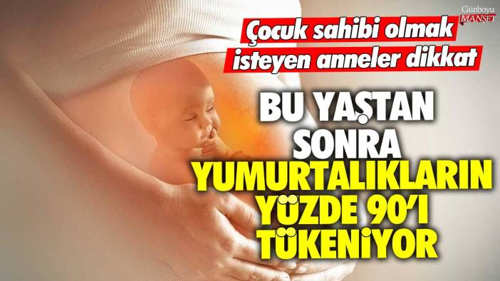 Bu yaştan sonra yumurtalıkların yüzde 90’ı tükeniyor! Çocuk sahibi olmak isteyen anneler dikkat