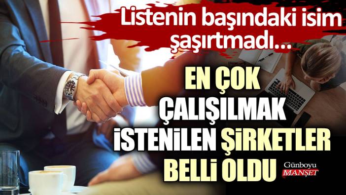 En çok çalışılmak istenilen şirketler belli oldu! Listenin başındaki isim şaşırtmadı…