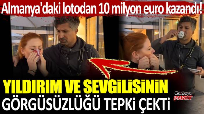 Almanya'daki lotodan 10 milyon euro kazandı! Kürşat Yıldırım ve sevgilisinin görgüsüzlüğü tepki çekti