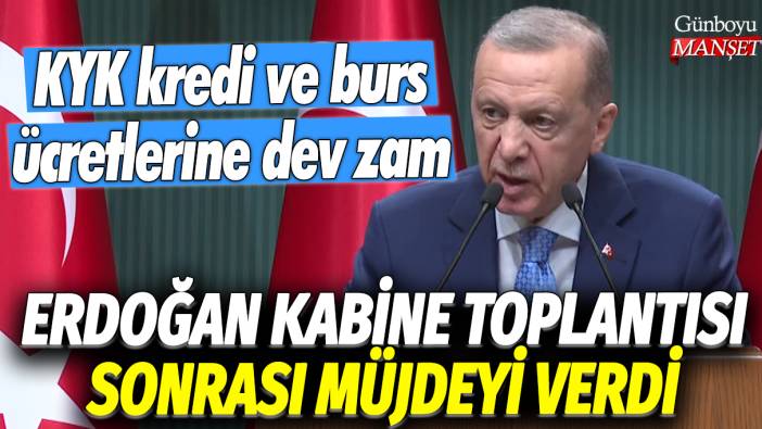 Erdoğan kabine toplantısı sonrası müjdeyi verdi: KYK kredi ve burs ücretlerine dev zam