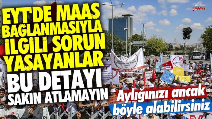 EYT'de maaş bağlanmasıyla ilgili sorun yaşayanlar bu detayı sakın atlamayın! Aylığınızı ancak böyle alabilirsiniz