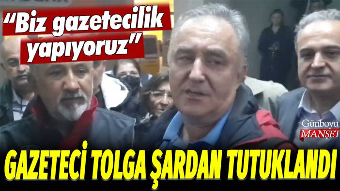 Gazeteci Tolga Şardan tutuklandı: Biz gazetecilik yapıyoruz