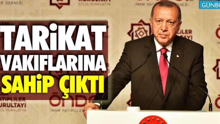 Erdoğan tarikat vakıflarına sahip çıktı