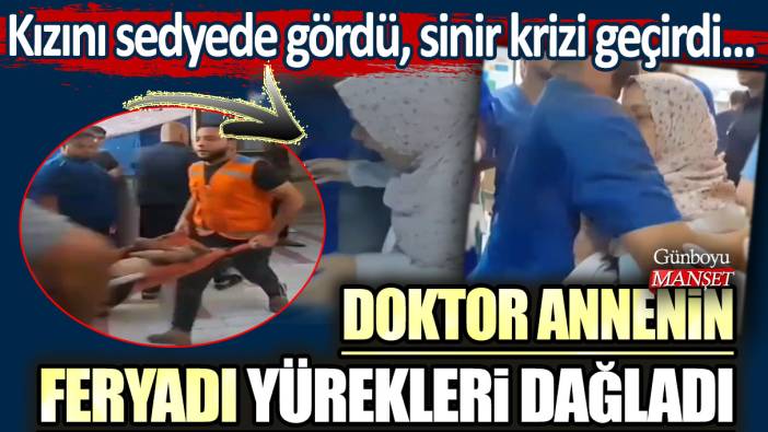 Doktor annenin feryadı yürekleri dağladı! Kızını sedyede gördü, sinir krizi geçirdi...