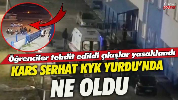 Kars Serhat KYK Yurdu'nda ne oldu! Öğrenciler tehdit edildi çıkışlar yasaklandı