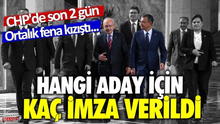 CHP'de son 2 gün! Ortalık fena kızıştı...Hangi aday için kaç imza verildi