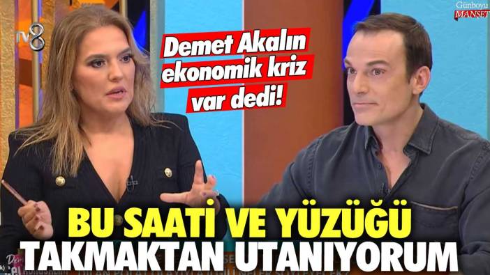 Demet Akalın ekonomik kriz var dedi! Bu saati ve yüzüğü takmaktan utanıyorum