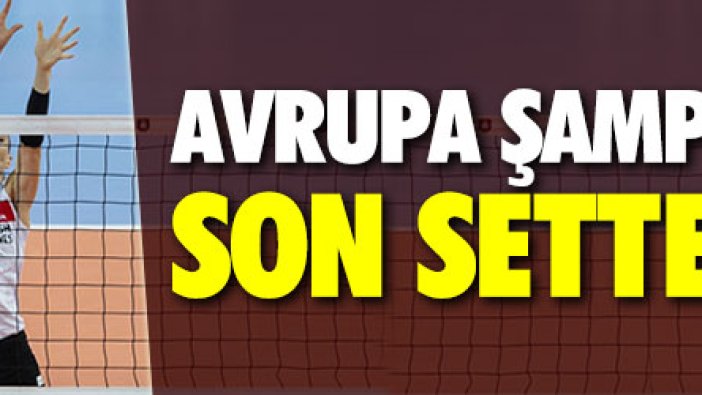 Avrupa Şampiyonluğu son sette kaçtı