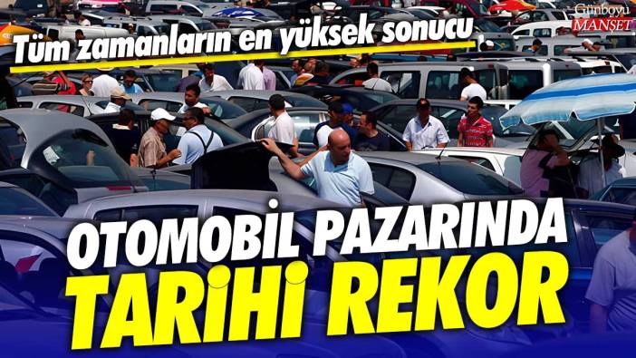 Otomobil pazarında tarihi rekor: Tüm zamanların en yüksek sonucu