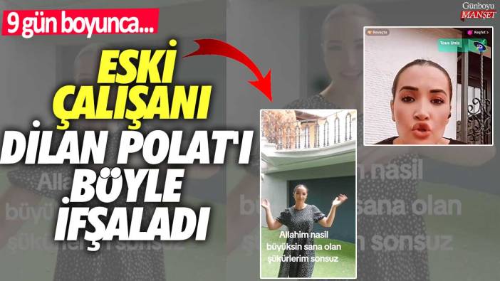 Eski çalışanı Dilan Polat'ı böyle ifşaladı! 9 gün boyunca...