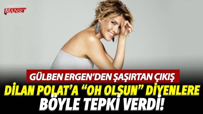 Gülben Ergen'in Dilan Polat çıkışı tepki aldı! 'Oh olsun' diyenlere böyle yanıt verdi