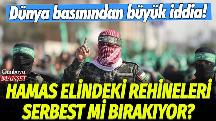 Hamas, elindeki rehineleri serbest mi bırakıyor? Dünya basınından büyük iddia!