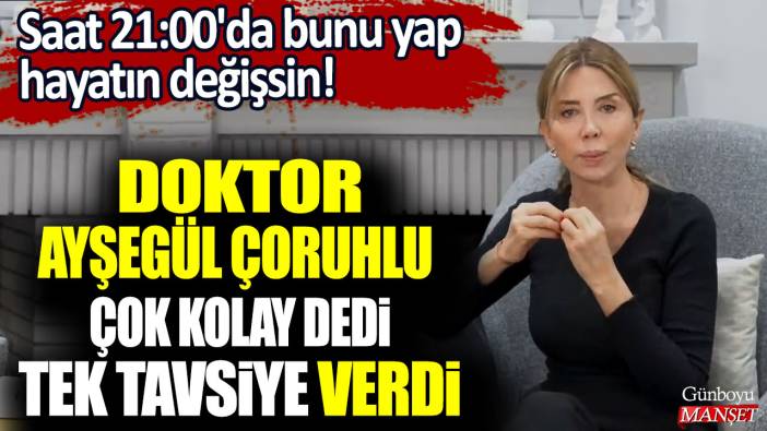 Saat 21:00'da bunu yap hayatın değişsin! Doktor Ayşegül Çoruhlu çok kolay dedi tek tavsiye verdi