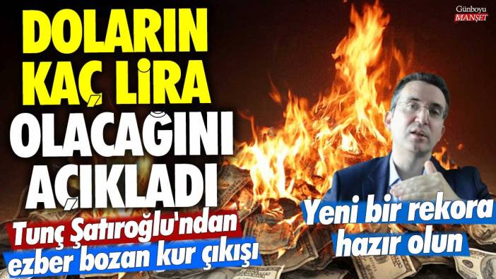 Doların kaç lira olacağını açıkladı: Tunç Şatıroğlu'ndan ezber bozan kur çıkışı! Yeni bir rekora hazır olun