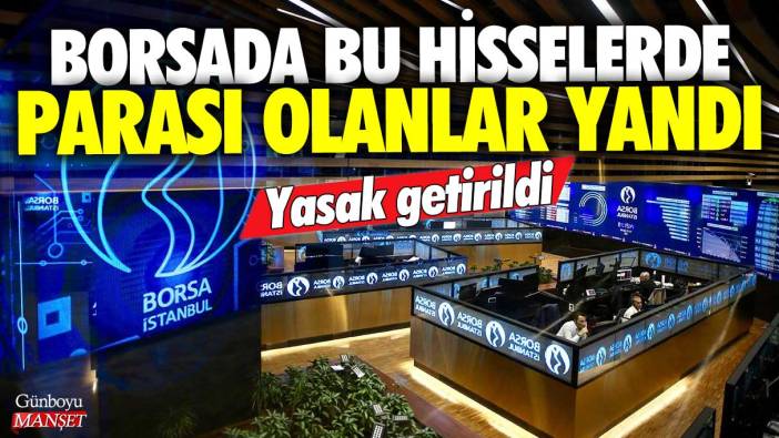 Borsada bu hisselerde parası olanlar yandı: Yasak getirildi