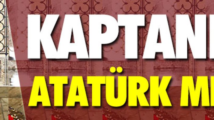 Kaptandan Atatürk mesajı!