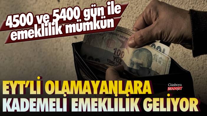 EYT’li olamayanlara kademeli emeklilik geliyor: 4500 ve 5400 gün ile emeklilik mümkün