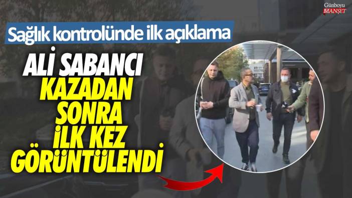 Ali Sabancı kazadan sonra ilk kez görüntülendi! Sağlık kontrolünde ilk açıklama