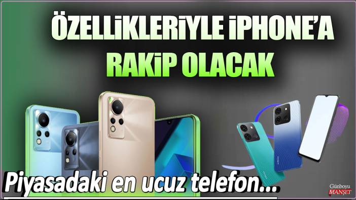 Özellikleriyle iPhone'a rakip olacak: Piyasadaki en ucuz telefon...