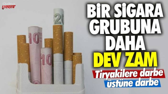 Bir sigara grubuna daha dev zam! Tiryakilere darbe üstüne darbe