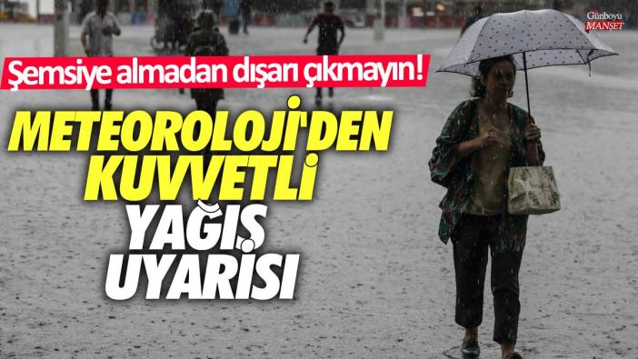 Meteoroloji'den kuvvetli yağış uyarısı! Şemsiye almadan dışarı çıkmayın