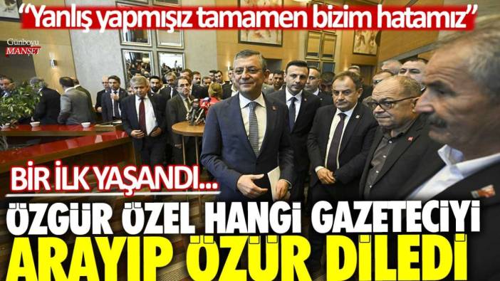 Bir ilk yaşandı... Özgür Özel hangi gazeteciyi arayıp özür diledi? Yanlış yapmışız tamamen bizim hatamız