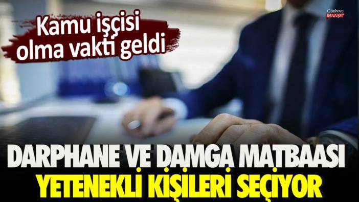 Kamu işçisi olma vakti geldi: Darphane ve damga matbaası yetenekli kişileri seçiyor