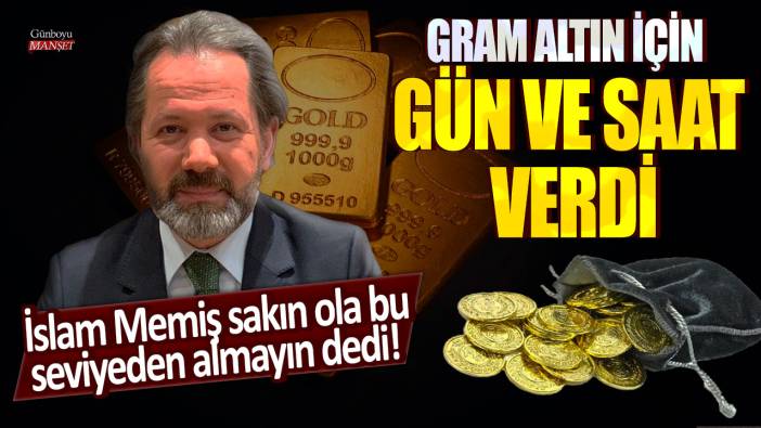 Altın Kahini İslam Memiş sakın ola bu seviyeden almayın dedi! Gram altın için gün ve saat verdi