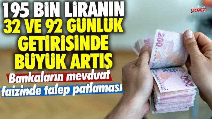 Bankaların mevduat faizinde talep patlaması! 195 bin liranın 32 ve 92 günlük getirisinde büyük artış