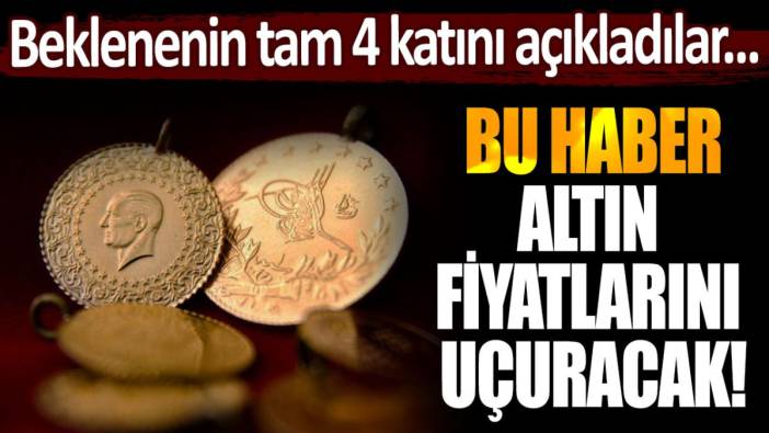 Altın sahipleri ters köşe oldu: Beklenenin 4 katı açıklandı! Altın fiyatlarını uçuracak haber...