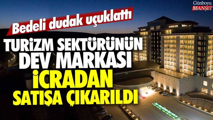 Turizm sektörünün dev markası icradan satışa çıkarıldı: Bedeli dudak uçuklattı